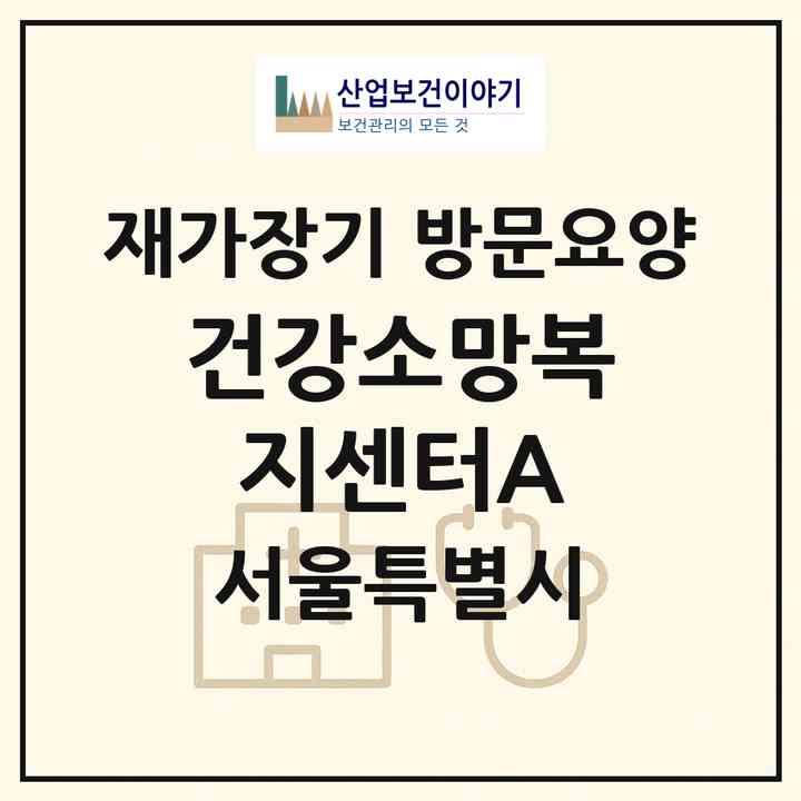 2026 건강소망복지센터A(서울 구로구 개봉동)|재가장기요양기관 방문요양|주소·인력·정원·평가 정보