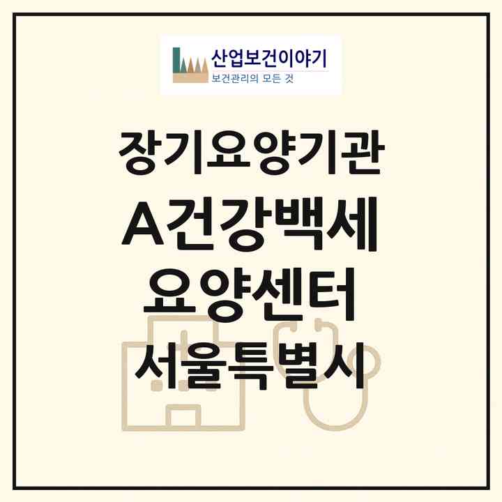 2026 (A)건강백세요양센터(서울 구로구 구로동)|재가장기요양기관(방문목욕·방문요양)|주소·인력·정원·평가 정보