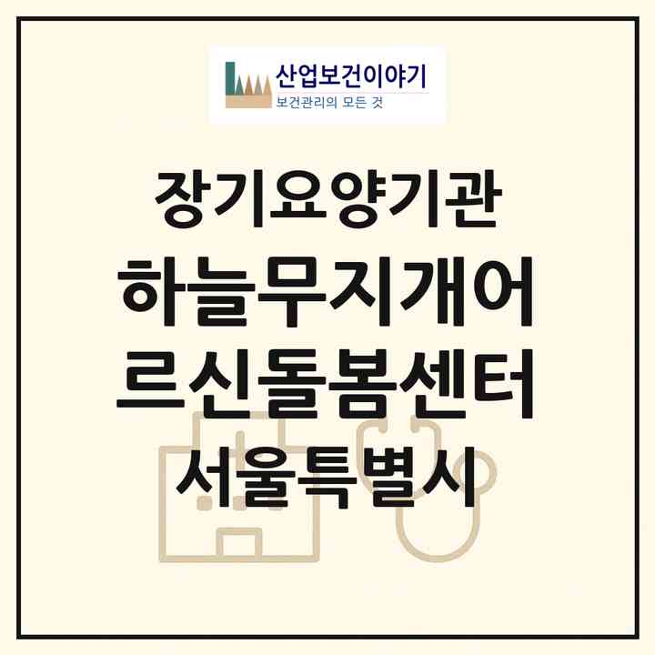 2026 하늘무지개어르신돌봄센터(서울 동작구 사당동)|재가장기요양기관(방문목욕·방문요양)|주소·인력·정원·평가 정보