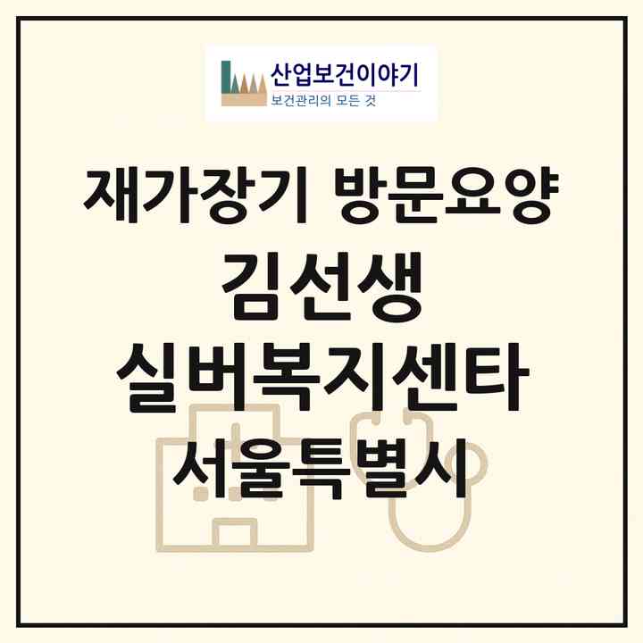 2026 김선생 실버복지센타(서울 동작구 신대방동)|재가장기요양기관 방문요양|주소·인력·정원·평가 정보
