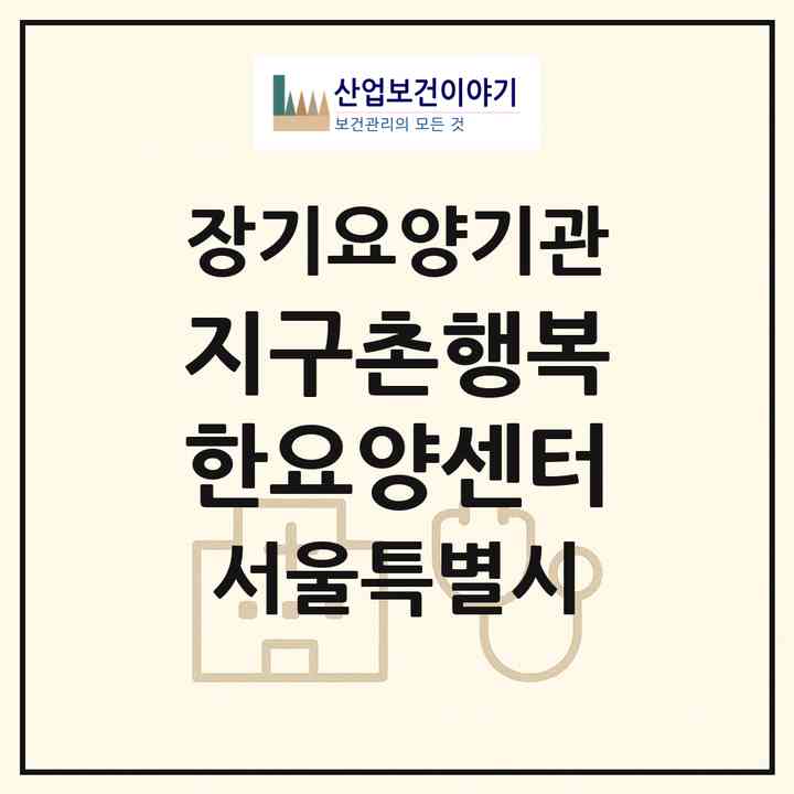 2026 지구촌행복한요양센터(서울 관악구 봉천동)|재가장기요양기관(방문목욕·방문요양)|주소·인력·정원·평가 정보