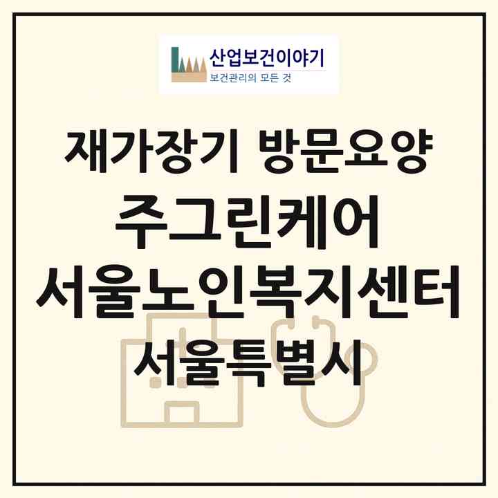 2026 (주)그린케어 서울노인복지센터(서울 서초구 반포동)|재가장기요양기관 방문요양|주소·인력·정원·평가 정보