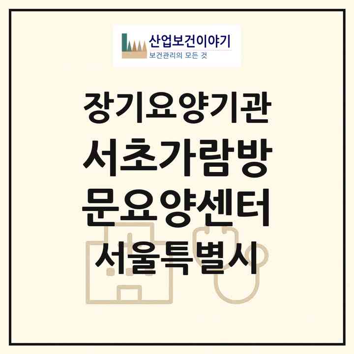 2026 서초가람방문요양센터(서울 서초구 서초동)|재가장기요양기관(방문목욕·방문요양)|주소·인력·정원·평가 정보