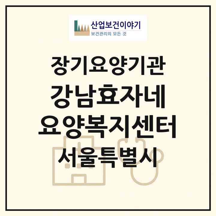 2026 강남효자네 요양복지센터(서울 강남구 도곡동)|재가장기요양기관(방문목욕·방문요양)|주소·인력·정원·평가 정보