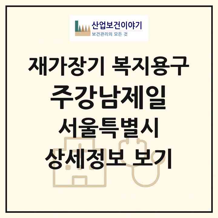 2026 (주)강남제일(서울 강남구 개포동)|재가장기요양기관 복지용구|주소·인력·정원·평가 정보