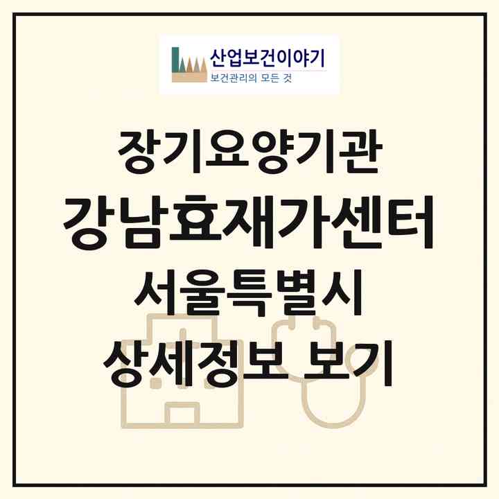 2026 강남효재가센터(서울 강남구 수서동)|재가장기요양기관(방문목욕·방문요양)|주소·인력·정원·평가 정보