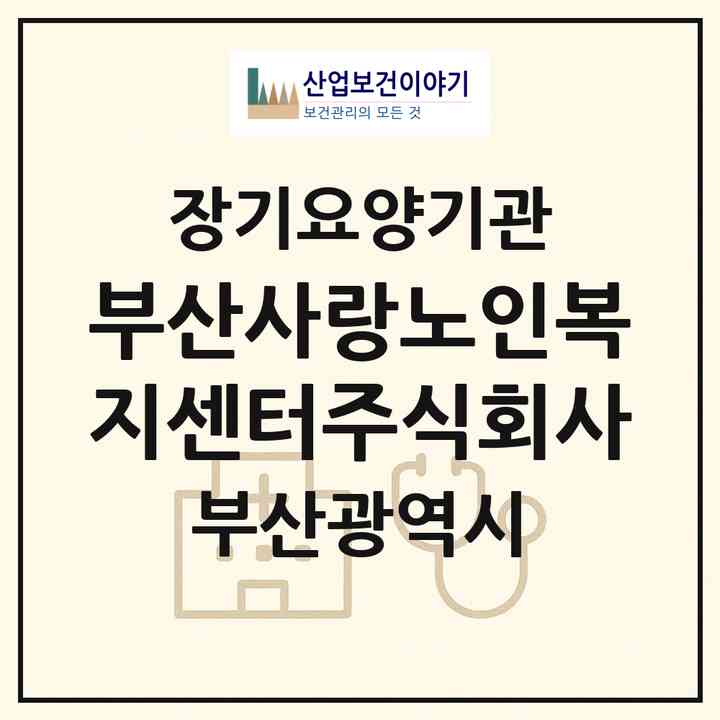 2026 부산사랑노인복지센터주식회사(부산 영도구 청학동)|재가장기요양기관(단기보호·방문간호·방문목욕·방문요양)|주소·인력·정원·평가 정보
