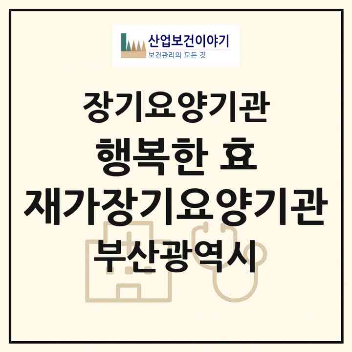 2026 행복한 효 재가장기요양기관(부산 부산진구 전포동)|재가장기요양기관(방문목욕·방문요양)|주소·인력·정원·평가 정보