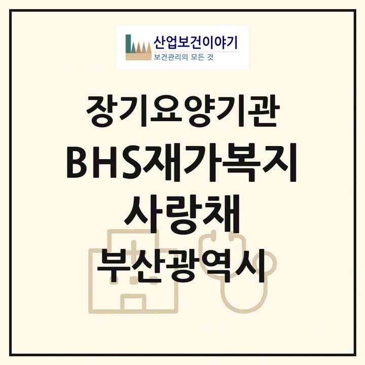 2026 BHS재가복지 사랑채(부산 부산진구 범천동)|재가장기요양기관(방문목욕·방문요양)|주소·인력·정원·평가 정보