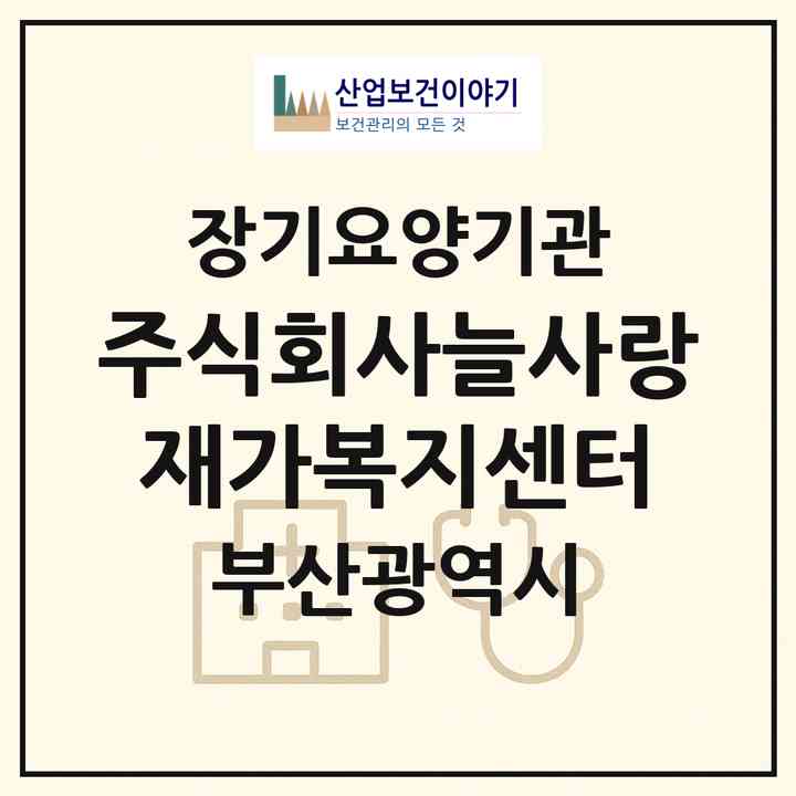 2026 (주식회사)늘사랑재가복지센터(부산 부산진구 가야동)|재가장기요양기관(방문목욕·방문요양)|주소·인력·정원·평가 정보
