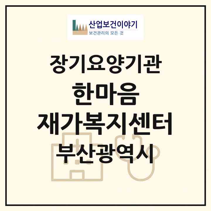 2026 한마음 재가복지센터(부산 부산진구 당감동)|재가장기요양기관(방문목욕·방문요양)|주소·인력·정원·평가 정보