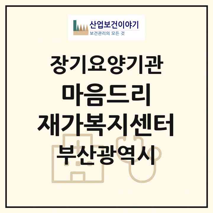2026 마음드리 재가복지센터(부산 동래구 안락동)|재가장기요양기관(방문목욕·방문요양·복지용구)|주소·인력·정원·평가 정보