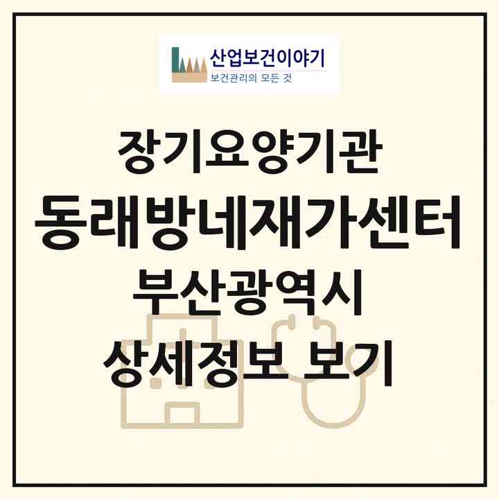 2026 동래방네재가센터(부산 동래구 명장동)|재가장기요양기관(방문목욕·방문요양)|주소·인력·정원·평가 정보