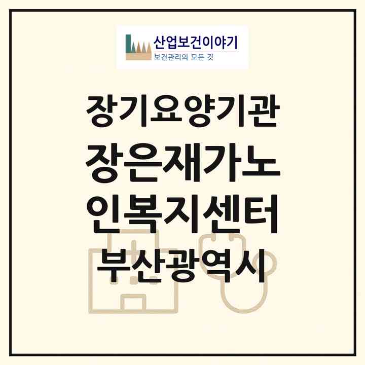 2026 장은재가노인복지센터(부산 동래구 수안동)|재가장기요양기관(방문목욕·방문요양·복지용구)|주소·인력·정원·평가 정보