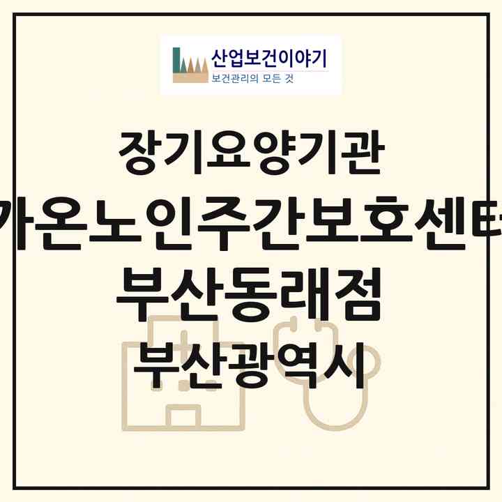 2026 가온노인주간보호센터 부산동래점(부산 동래구 수안동)|재가장기요양기관(방문목욕·방문요양·주야간보호)|주소·인력·정원·평가 정보