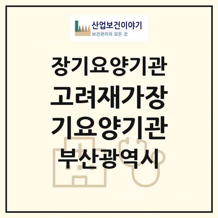 2026 고려재가장기요양기관(부산 남구 용호동)|재가장기요양기관(방문간호·방문목욕·방문요양·복지용구)|주소·인력·정원·평가 정보