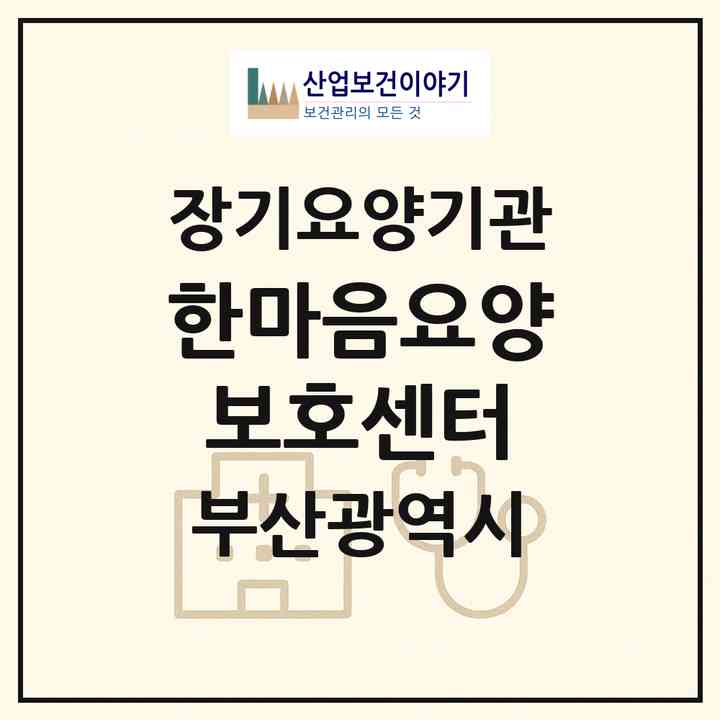 2026 한마음요양보호센터(부산 남구 용호동)|재가장기요양기관(방문목욕·방문요양·복지용구)|주소·인력·정원·평가 정보