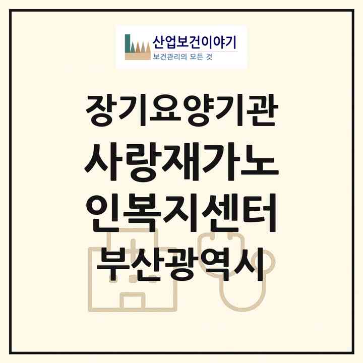2026 사랑재가노인복지센터(부산 남구 대연동)|재가장기요양기관(방문목욕·방문요양)|주소·인력·정원·평가 정보