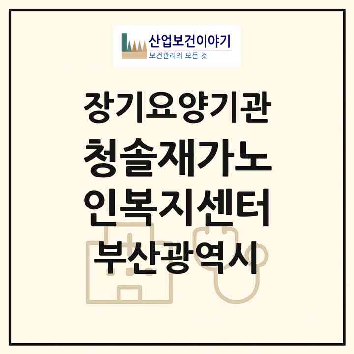2026 청솔재가노인복지센터(부산 해운대구 중동)|재가장기요양기관(방문목욕·방문요양)|주소·인력·정원·평가 정보