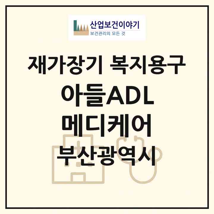 2026 아들(ADL)메디케어(부산 해운대구 송정동)|재가장기요양기관 복지용구|주소·인력·정원·평가 정보