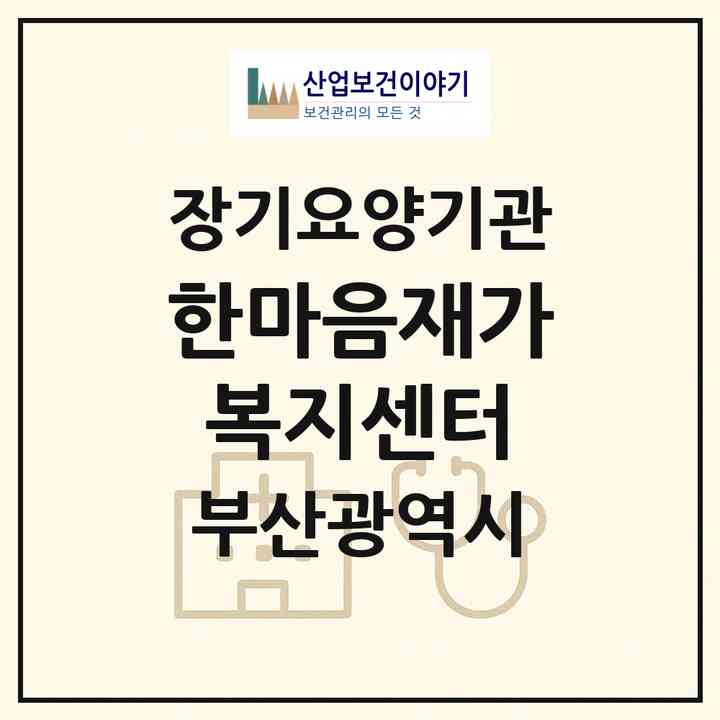 2026 한마음재가복지센터(부산 사하구 괴정동)|재가장기요양기관(방문목욕·방문요양)|주소·인력·정원·평가 정보