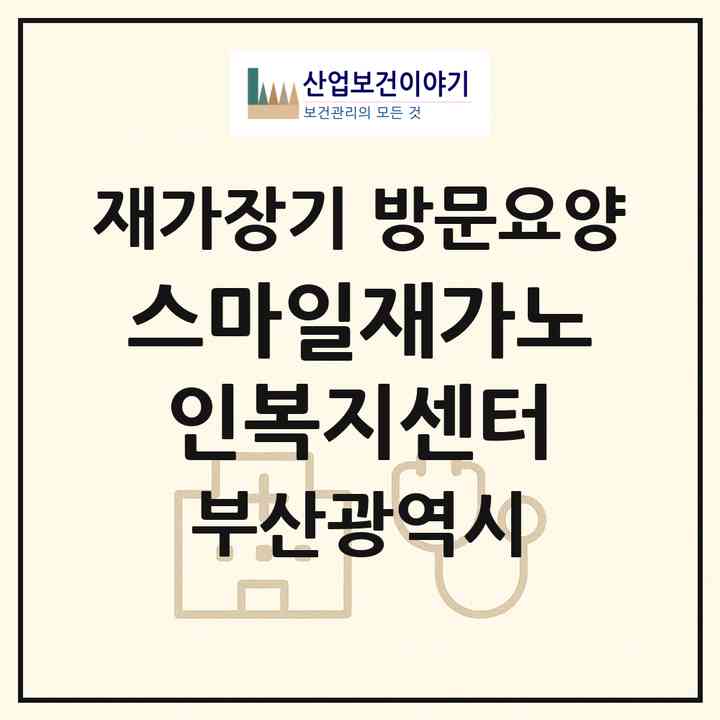 2026 스마일재가노인복지센터(부산 사하구 괴정동)|재가장기요양기관 방문요양|주소·인력·정원·평가 정보