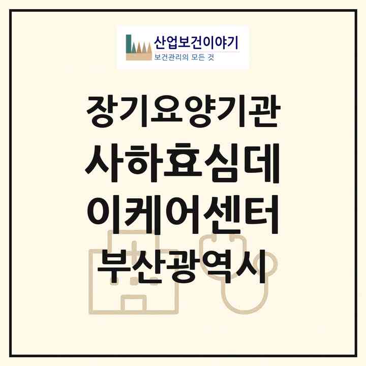 2026 사하효심데이케어센터(부산 사하구 장림동)|재가장기요양기관(방문목욕·방문요양·주야간보호)|주소·인력·정원·평가 정보