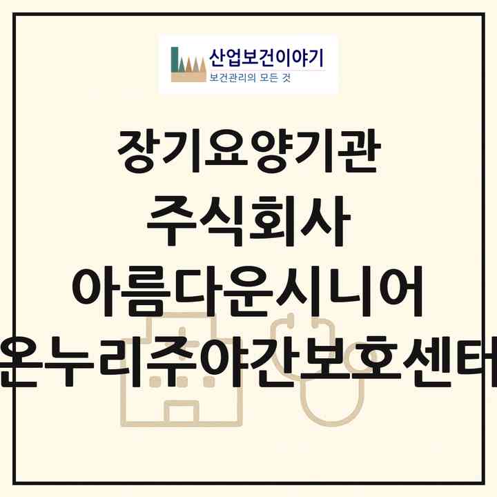 2026 주식회사 아름다운시니어 온누리주야간보호센터(부산 사하구 괴정동)|재가장기요양기관(방문목욕·방문요양·주야간보호)|주소·인력·정원·평가 정보