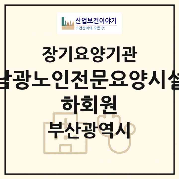 2026 남광노인전문요양시설 하회원(부산 금정구 노포동)|재가장기요양기관(방문목욕·방문요양)|주소·인력·정원·평가 정보