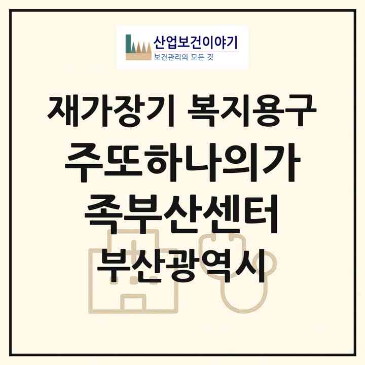 2026 (주)또하나의가족부산센터(부산 금정구 회동동)|재가장기요양기관 복지용구|주소·인력·정원·평가 정보
