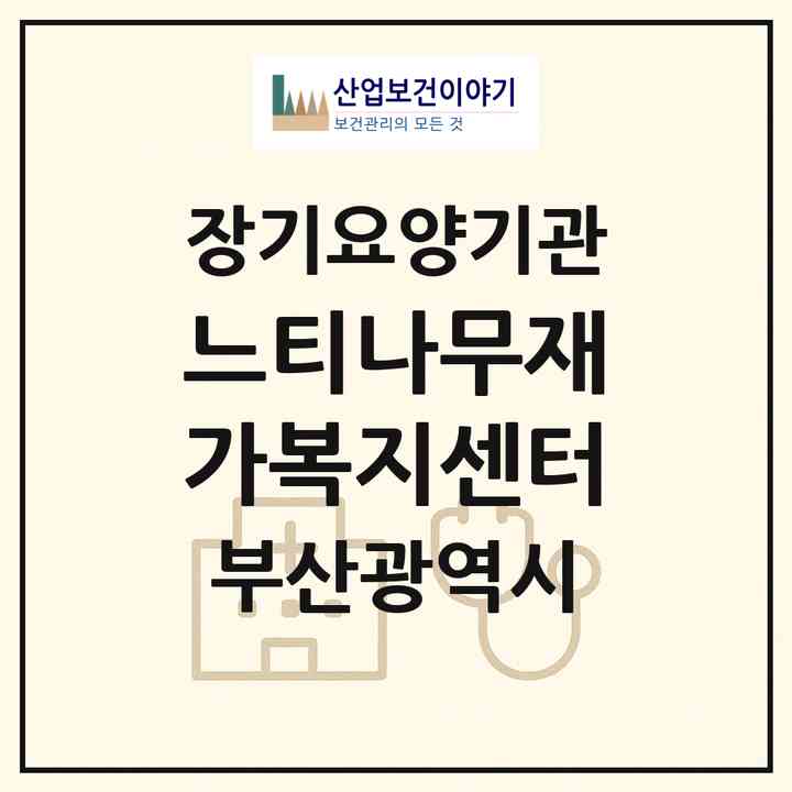 2026 느티나무재가복지센터(부산 금정구 부곡동)|재가장기요양기관(방문목욕·방문요양)|주소·인력·정원·평가 정보