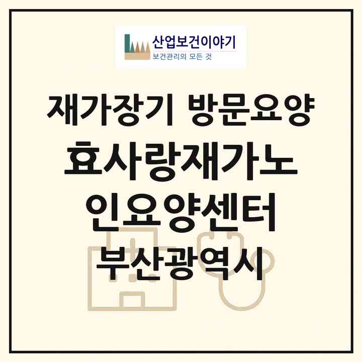 2026 효사랑재가노인요양센터(부산 금정구 부곡동)|재가장기요양기관 방문요양|주소·인력·정원·평가 정보