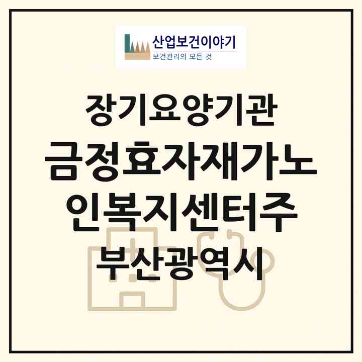 2026 금정효자재가노인복지센터(주)(부산 금정구 구서동)|재가장기요양기관(방문목욕·방문요양)|주소·인력·정원·평가 정보