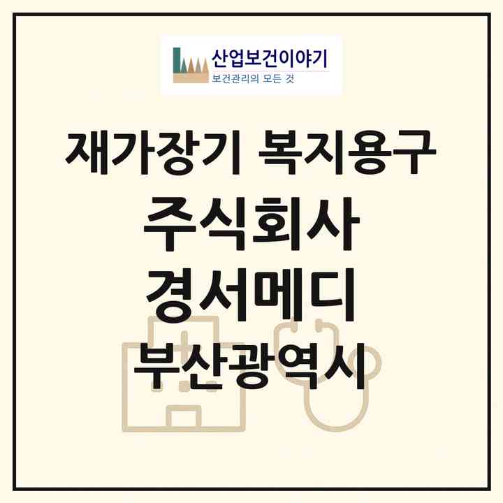 2026 주식회사 경서메디(부산 연제구 거제동)|재가장기요양기관 복지용구|주소·인력·정원·평가 정보