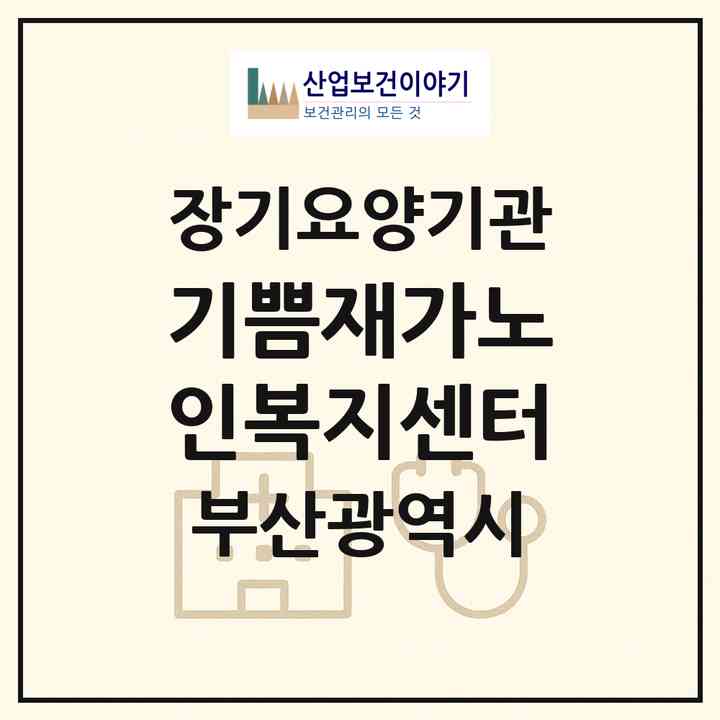 2026 기쁨재가노인복지센터(부산 연제구 연산동)|재가장기요양기관(방문목욕·방문요양)|주소·인력·정원·평가 정보