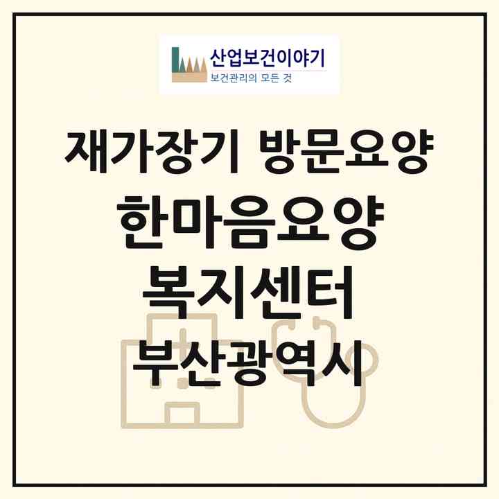 2026 한마음요양복지센터(부산 연제구 거제동)|재가장기요양기관 방문요양|주소·인력·정원·평가 정보