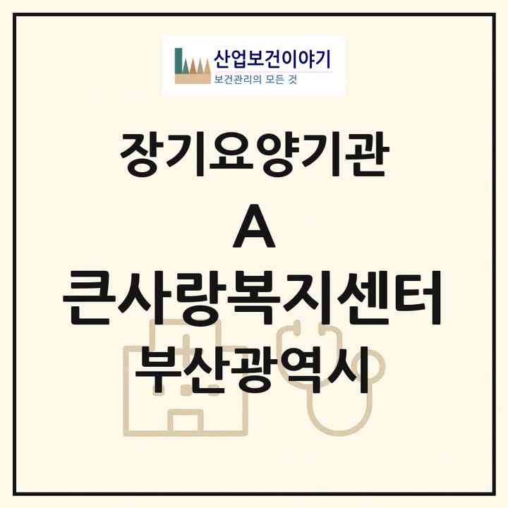 2026 (A) 큰사랑복지센터(부산 수영구 망미동)|재가장기요양기관(방문목욕·방문요양)|주소·인력·정원·평가 정보