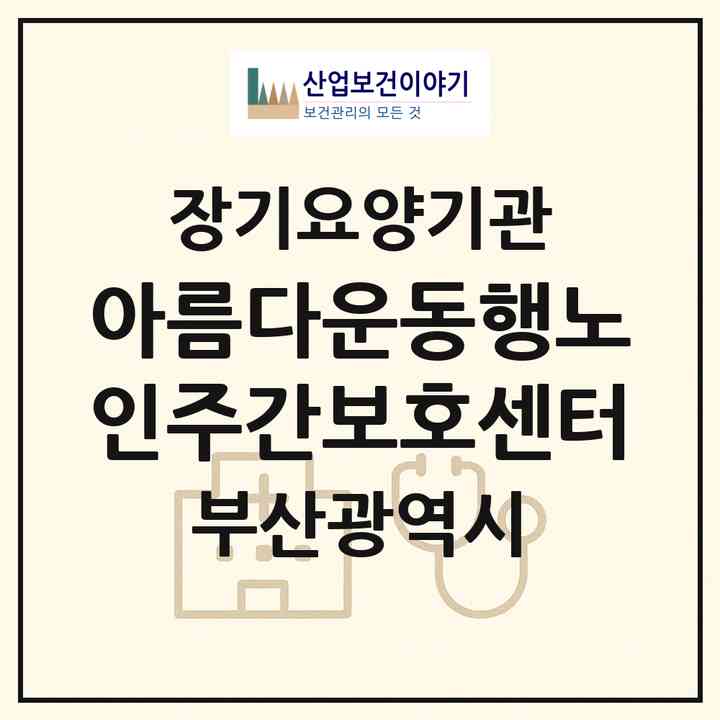 2026 아름다운동행노인주간보호센터(부산 사상구 모라동)|재가장기요양기관(방문목욕·방문요양·주야간보호)|주소·인력·정원·평가 정보