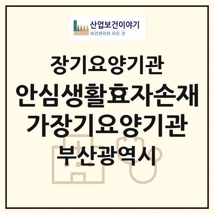 2026 안심생활효자손재가장기요양기관(부산 기장군 기장읍)|재가장기요양기관(방문목욕·방문요양)|주소·인력·정원·평가 정보