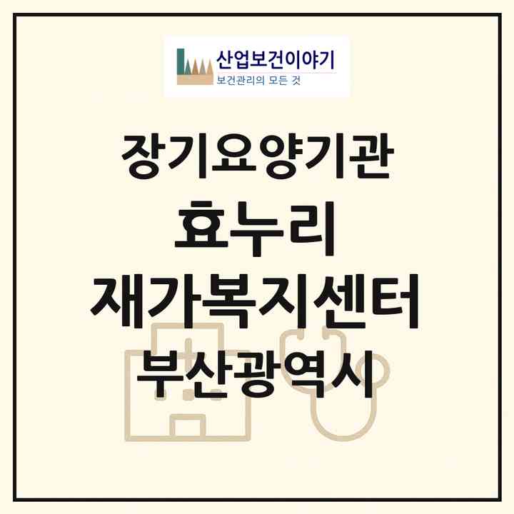 2026 효누리 재가복지센터(부산 기장군 정관읍)|재가장기요양기관(방문목욕·방문요양)|주소·인력·정원·평가 정보