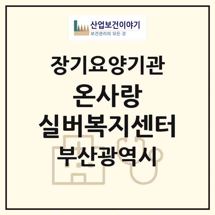 2026 온사랑 실버복지센터(부산 기장군 기장읍)|재가장기요양기관(방문요양·주야간보호)|주소·인력·정원·평가 정보
