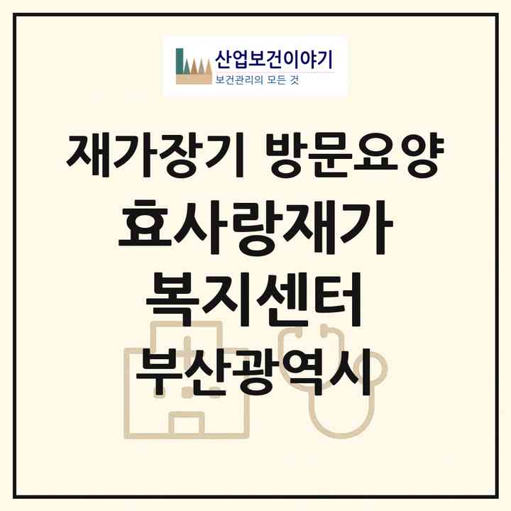 2026 효사랑재가복지센터(부산 기장군 기장읍)|재가장기요양기관 방문요양|주소·인력·정원·평가 정보
