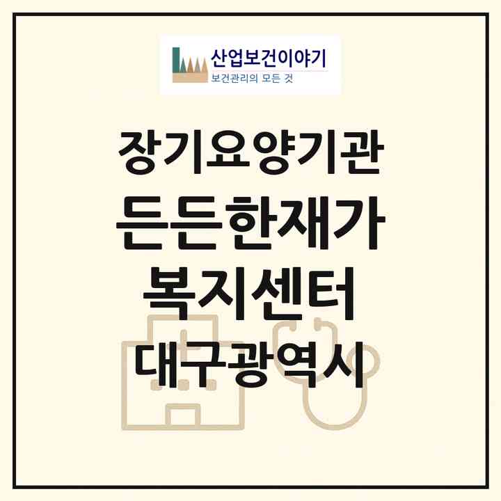 2026 든든한재가복지센터(대구 중구 남산동)|재가장기요양기관(방문목욕·방문요양·복지용구)|주소·인력·정원·평가 정보