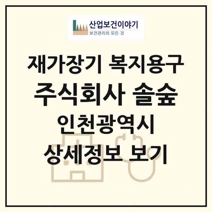 2026 주식회사 솔숲(인천 동구 송현동)|재가장기요양기관 복지용구|주소·인력·정원·평가 정보