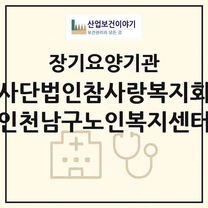 2026 사단법인참사랑복지회 인천남구노인복지센터(인천 미추홀구 주안동)|재가장기요양기관(방문간호·방문목욕·방문요양)|주소·인력·정원·평가 정보