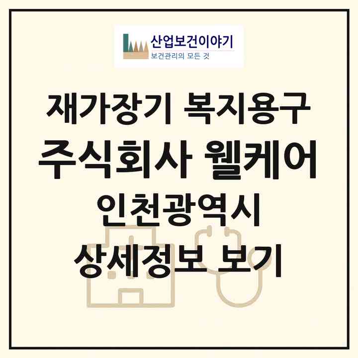 2026 주식회사 웰케어(인천 미추홀구 주안동)|재가장기요양기관 복지용구|주소·인력·정원·평가 정보