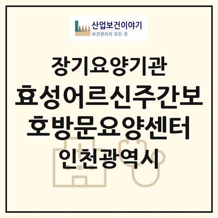 2026 효성어르신주간보호방문요양센터(인천 연수구 선학동)|재가장기요양기관(방문목욕·방문요양·주야간보호)|주소·인력·정원·평가 정보