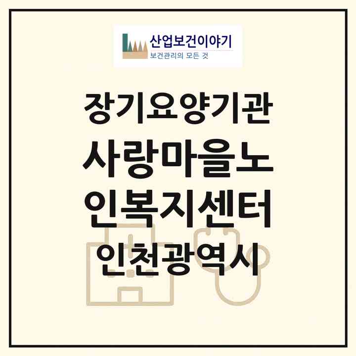 2026 사랑마을노인복지센터(인천 남동구 논현동)|재가장기요양기관(방문간호·방문목욕·방문요양)|주소·인력·정원·평가 정보