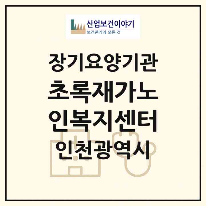 2026 초록재가노인복지센터(인천 남동구 만수동)|재가장기요양기관(방문목욕·방문요양)|주소·인력·정원·평가 정보
