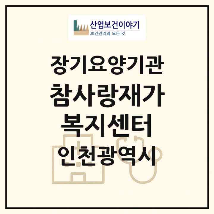 2026 참사랑재가복지센터(인천 남동구 간석동)|재가장기요양기관(방문목욕·방문요양)|주소·인력·정원·평가 정보
